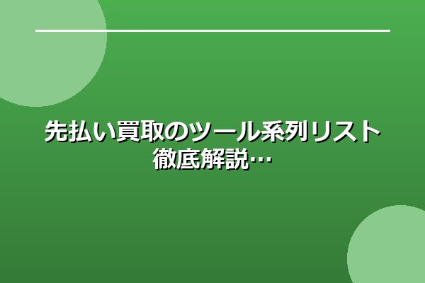 先払い買取のツール系列リスト徹底解説